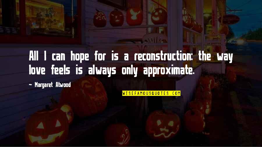 Way Love Feels Quotes By Margaret Atwood: All I can hope for is a reconstruction: