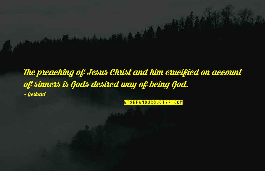 Way Of God Quotes By Gerhard: The preaching of Jesus Christ and him crucified