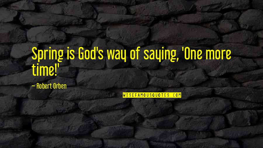 Way Of God Quotes By Robert Orben: Spring is God's way of saying, 'One more