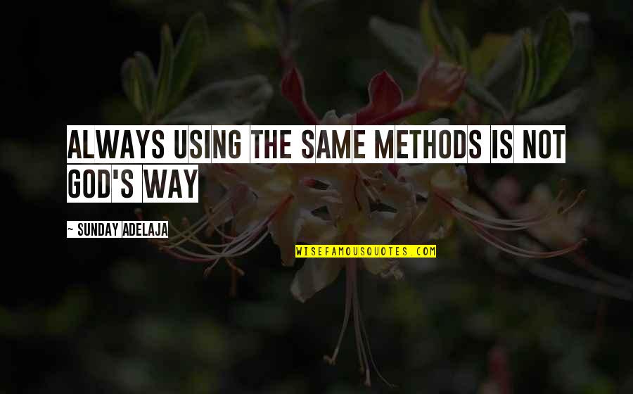 Way Of God Quotes By Sunday Adelaja: Always using the same methods is not God's