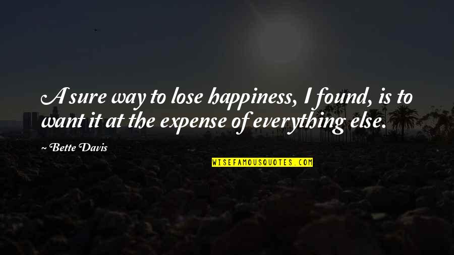 Way Of Happiness Quotes By Bette Davis: A sure way to lose happiness, I found,