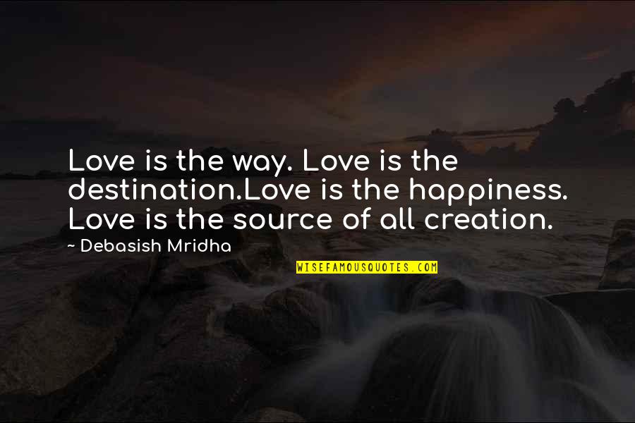 Way Of Happiness Quotes By Debasish Mridha: Love is the way. Love is the destination.Love