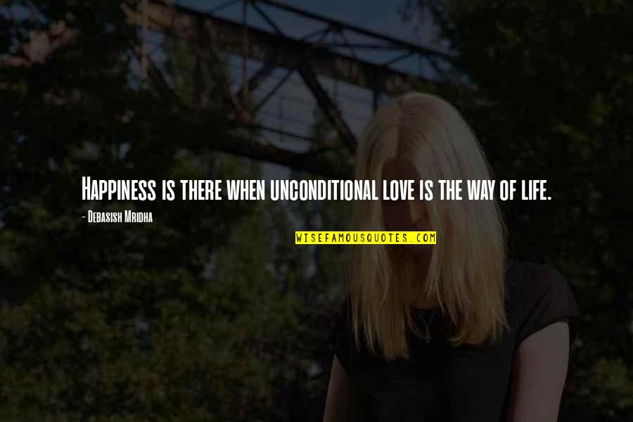 Way Of Happiness Quotes By Debasish Mridha: Happiness is there when unconditional love is the