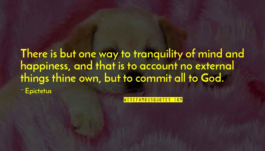 Way Of Happiness Quotes By Epictetus: There is but one way to tranquility of
