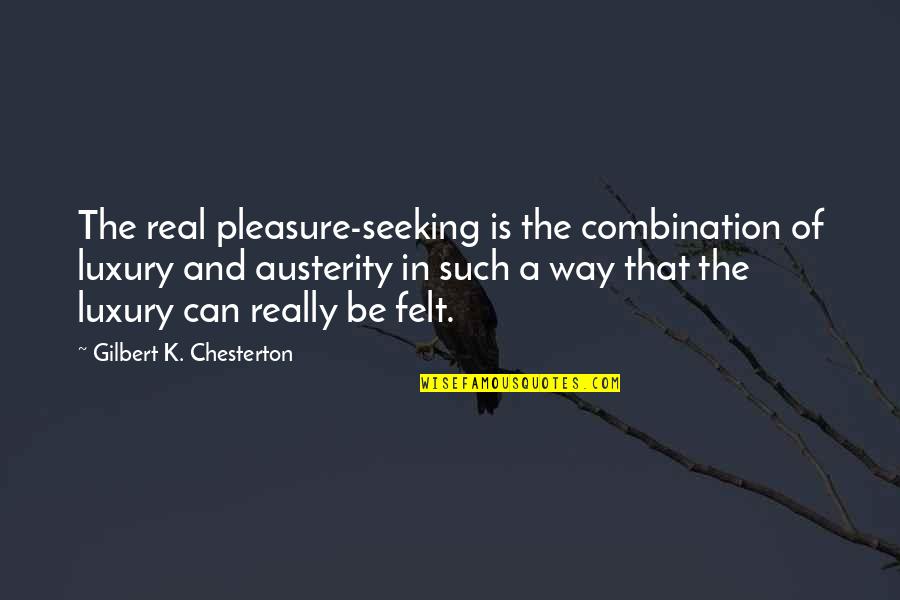 Way Of Happiness Quotes By Gilbert K. Chesterton: The real pleasure-seeking is the combination of luxury