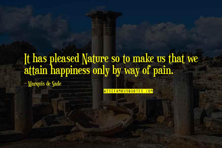 Way Of Happiness Quotes By Marquis De Sade: It has pleased Nature so to make us