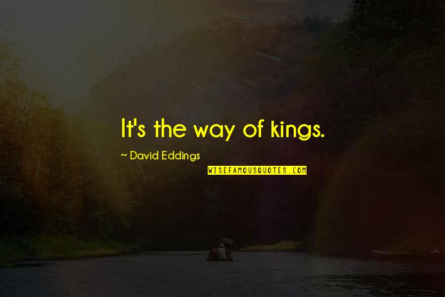 Way Of Kings Best Quotes By David Eddings: It's the way of kings.