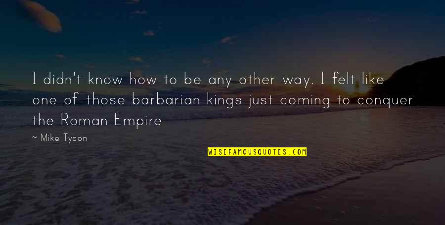 Way Of Kings Best Quotes By Mike Tyson: I didn't know how to be any other