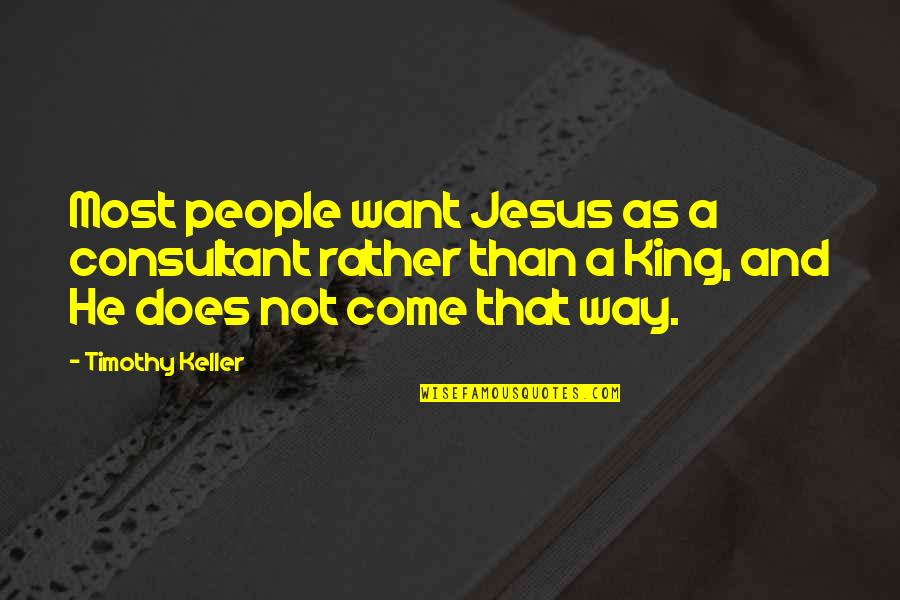 Way Of Kings Best Quotes By Timothy Keller: Most people want Jesus as a consultant rather