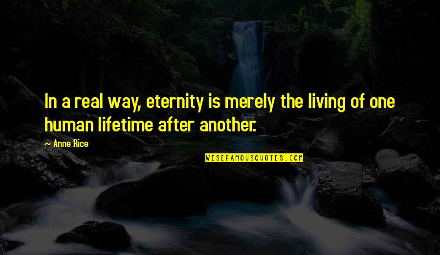 Way Of Living Quotes By Anne Rice: In a real way, eternity is merely the
