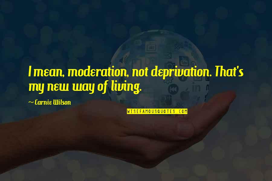 Way Of Living Quotes By Carnie Wilson: I mean, moderation, not deprivation. That's my new