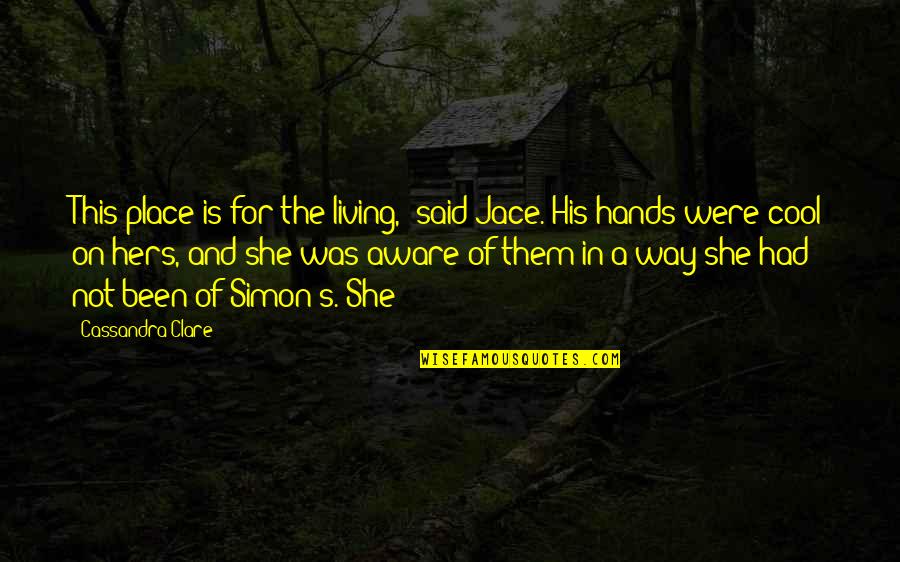 Way Of Living Quotes By Cassandra Clare: This place is for the living," said Jace. Way Of Living Quotes By Cassandra Clare: This place is for the living," said Jace.