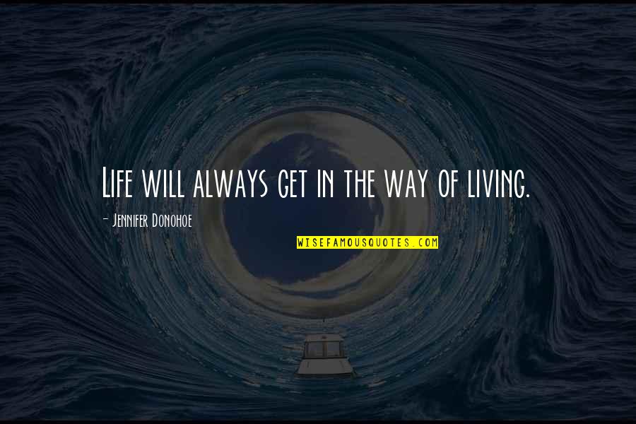 Way Of Living Quotes By Jennifer Donohoe: Life will always get in the way of Way Of Living Quotes By Jennifer Donohoe: Life will always get in the way of