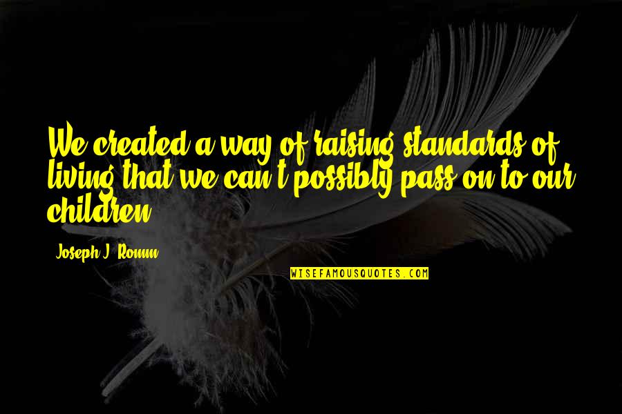 Way Of Living Quotes By Joseph J. Romm: We created a way of raising standards of Way Of Living Quotes By Joseph J. Romm: We created a way of raising standards of
