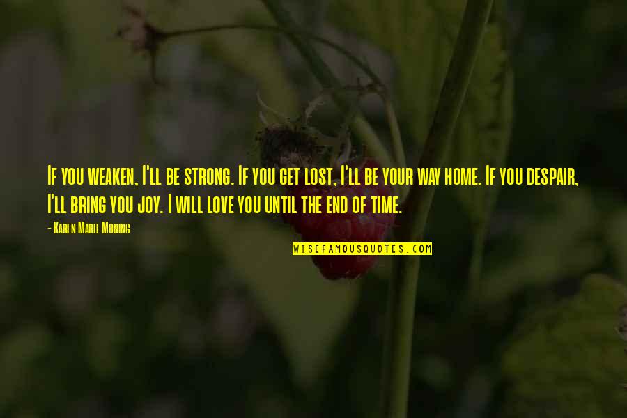 Way Of Love Quotes By Karen Marie Moning: If you weaken, I'll be strong. If you