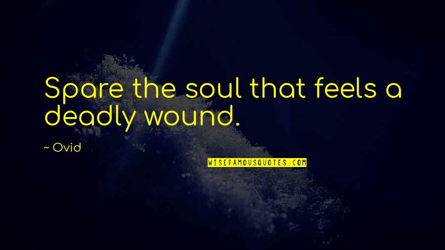 Way Of The Peaceful Warrior Movie Quotes By Ovid: Spare the soul that feels a deadly wound.
