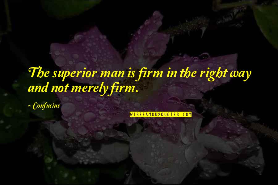 Way Of The Superior Man Quotes By Confucius: The superior man is firm in the right