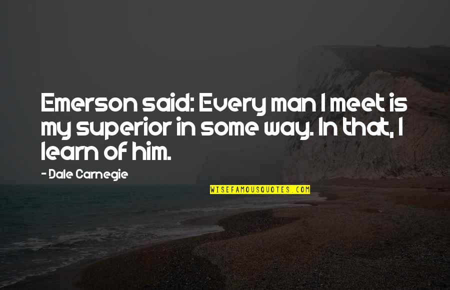 Way Of The Superior Man Quotes By Dale Carnegie: Emerson said: Every man I meet is my