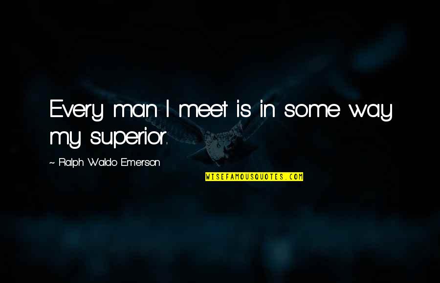 Way Of The Superior Man Quotes By Ralph Waldo Emerson: Every man I meet is in some way