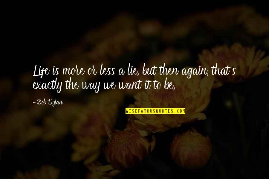 Way Of Zen Quotes By Bob Dylan: Life is more or less a lie, but