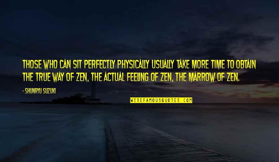 Way Of Zen Quotes By Shunryu Suzuki: Those who can sit perfectly physically usually take