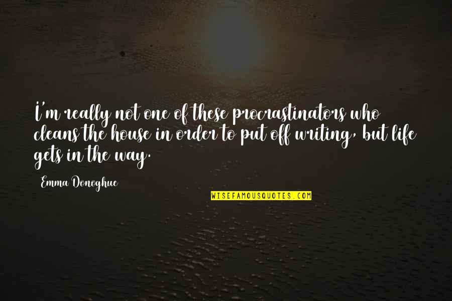Way Off Quotes By Emma Donoghue: I'm really not one of these procrastinators who