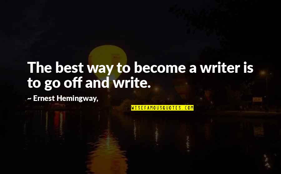 Way Off Quotes By Ernest Hemingway,: The best way to become a writer is