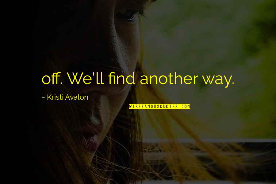 Way Off Quotes By Kristi Avalon: off. We'll find another way.