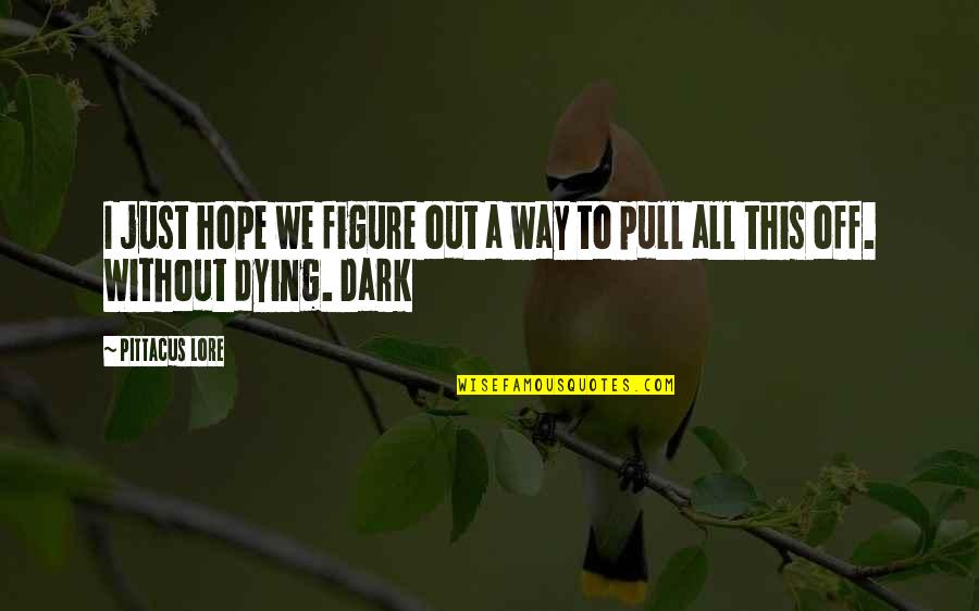 Way Off Quotes By Pittacus Lore: I just hope we figure out a way