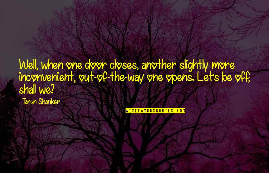 Way Off Quotes By Tarun Shanker: Well, when one door closes, another slightly more