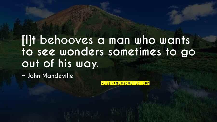 Way Out Quotes By John Mandeville: [I]t behooves a man who wants to see