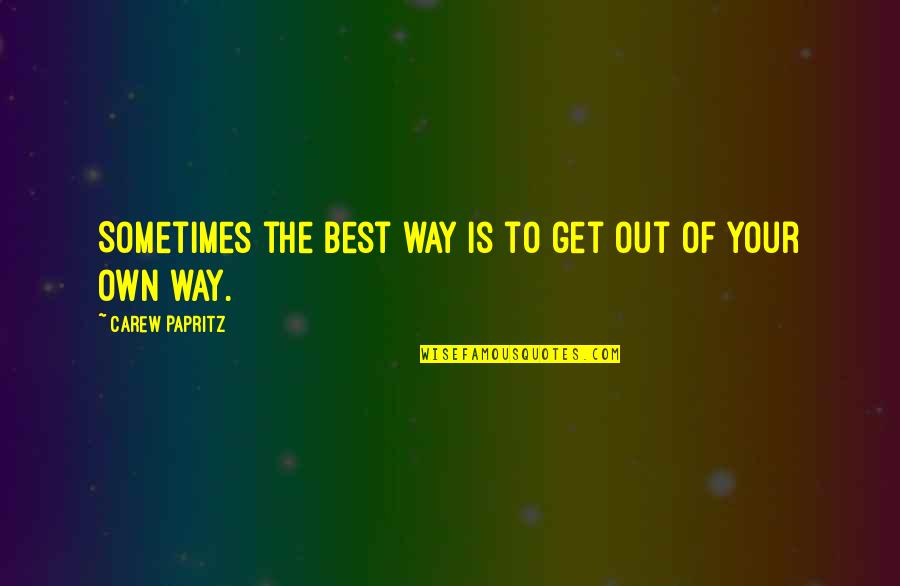 Way Out Quotes Quotes By Carew Papritz: Sometimes the best way is to get out Way Out Quotes Quotes By Carew Papritz: Sometimes the best way is to get out