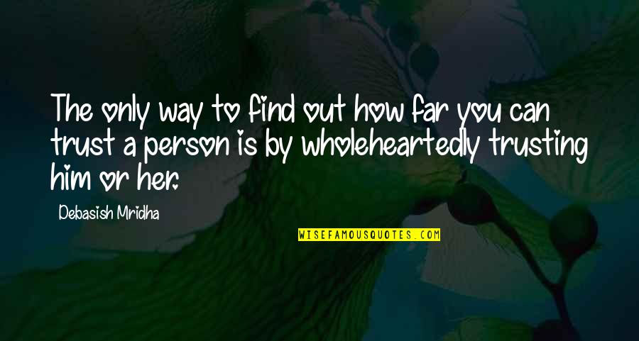 Way Out Quotes Quotes By Debasish Mridha: The only way to find out how far Way Out Quotes Quotes By Debasish Mridha: The only way to find out how far