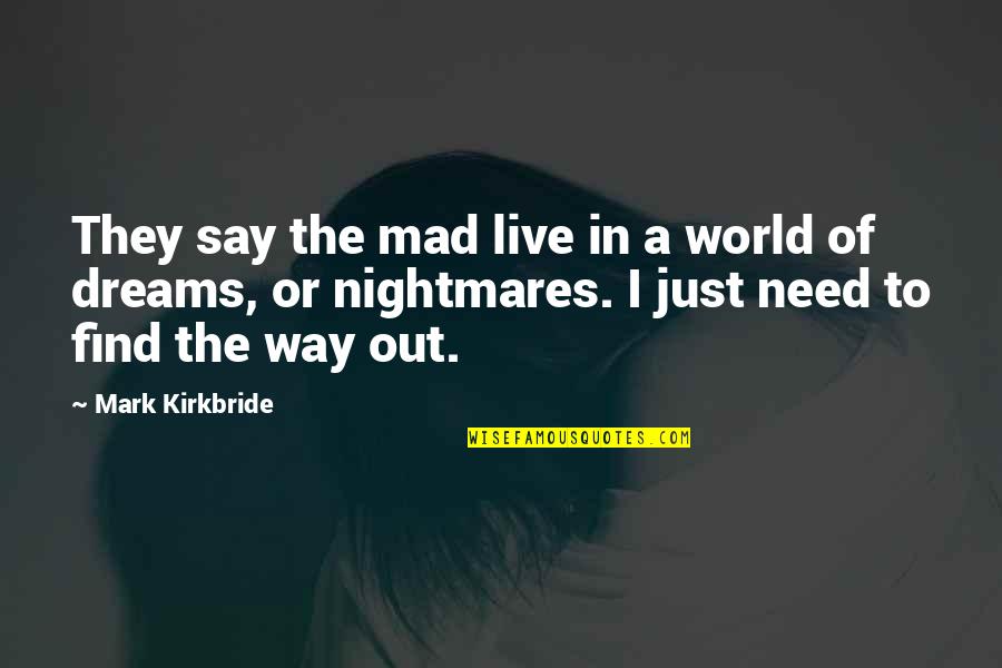 Way Out Quotes Quotes By Mark Kirkbride: They say the mad live in a world Way Out Quotes Quotes By Mark Kirkbride: They say the mad live in a world