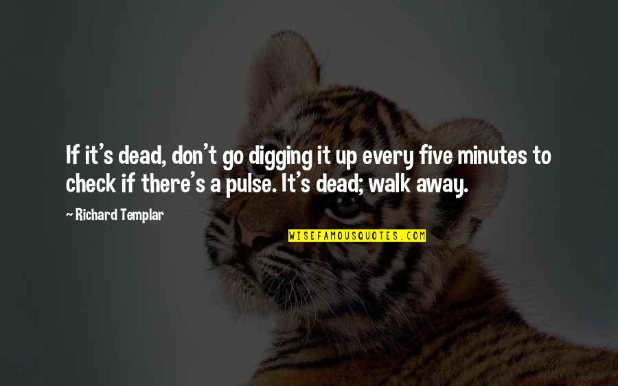 Way She Goes Quotes By Richard Templar: If it's dead, don't go digging it up Way She Goes Quotes By Richard Templar: If it's dead, don't go digging it up