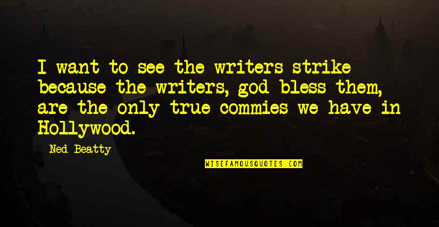 Way She Looks Quotes By Ned Beatty: I want to see the writers strike because Way She Looks Quotes By Ned Beatty: I want to see the writers strike because