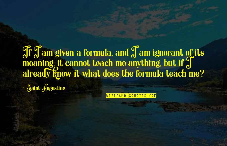 Way That I Am Martina Quotes By Saint Augustine: If I am given a formula, and I