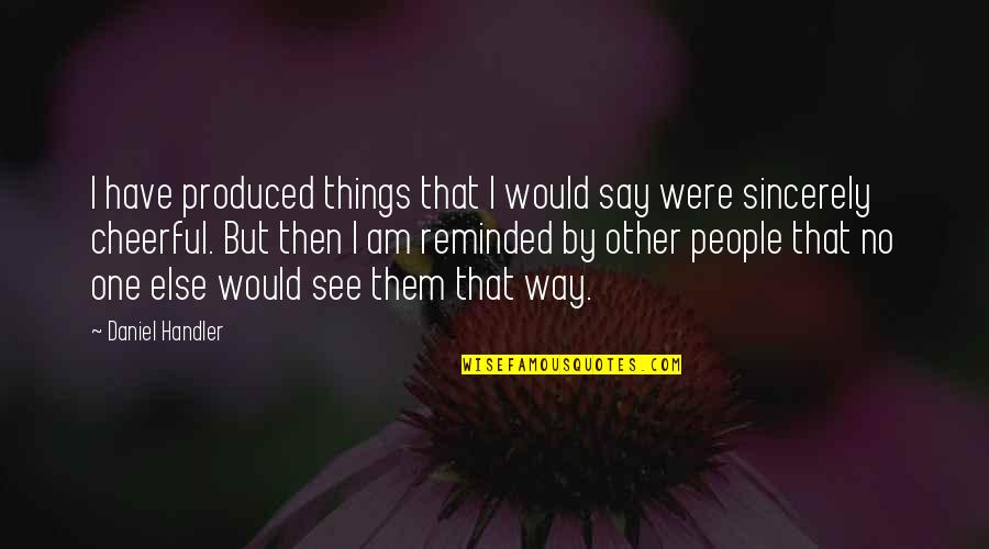 Way Things Were Quotes By Daniel Handler: I have produced things that I would say