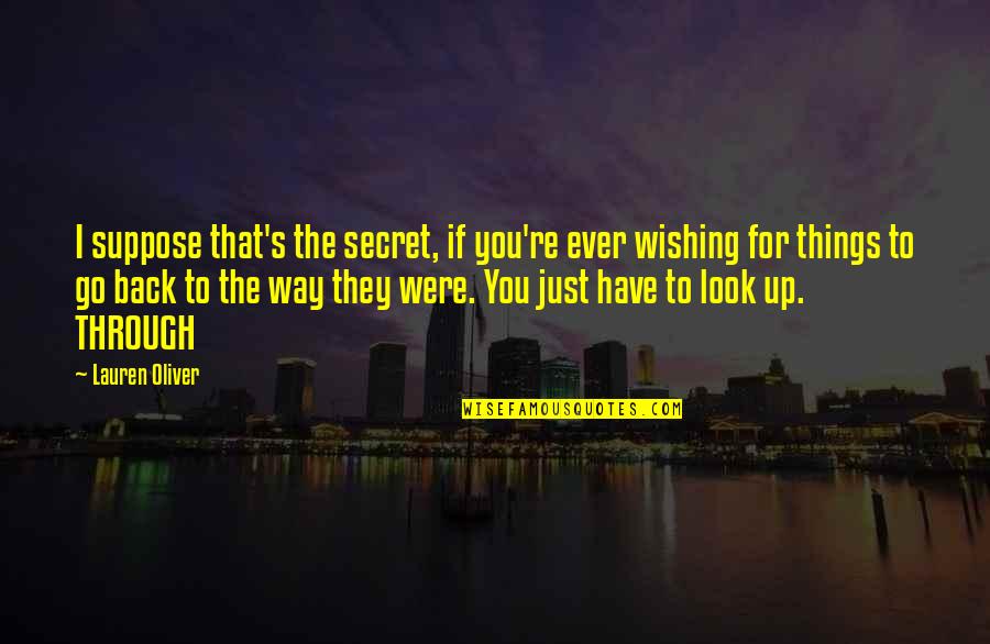 Way Things Were Quotes By Lauren Oliver: I suppose that's the secret, if you're ever