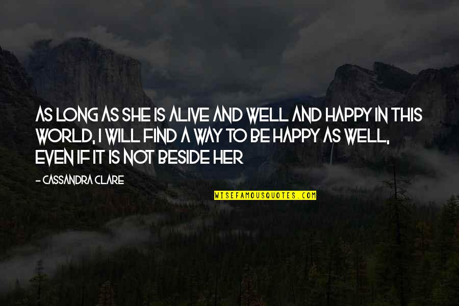 Way To Be Happy Quotes By Cassandra Clare: As long as she is alive and well