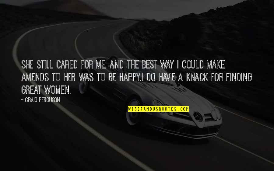 Way To Be Happy Quotes By Craig Ferguson: She still cared for me, and the best