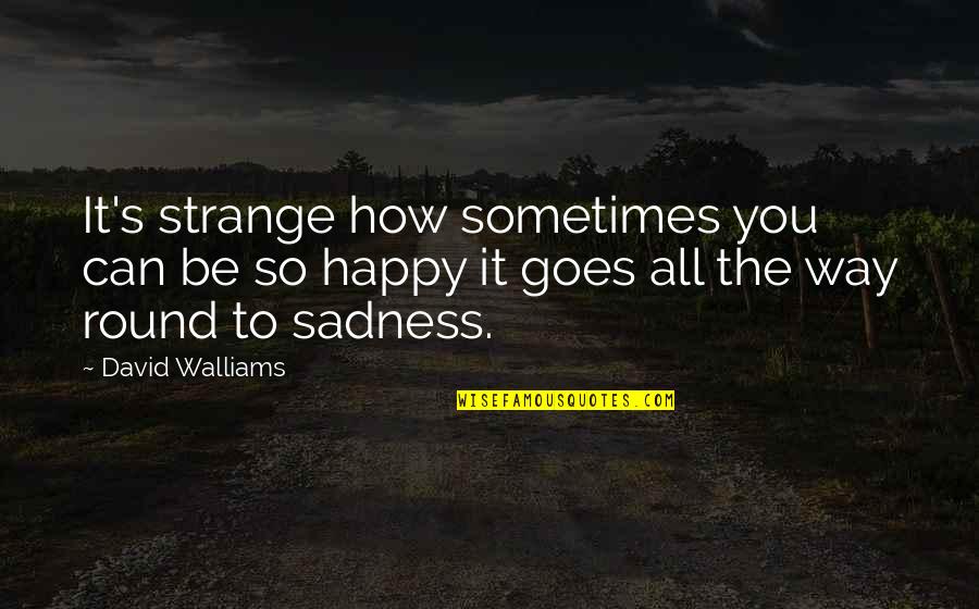 Way To Be Happy Quotes By David Walliams: It's strange how sometimes you can be so