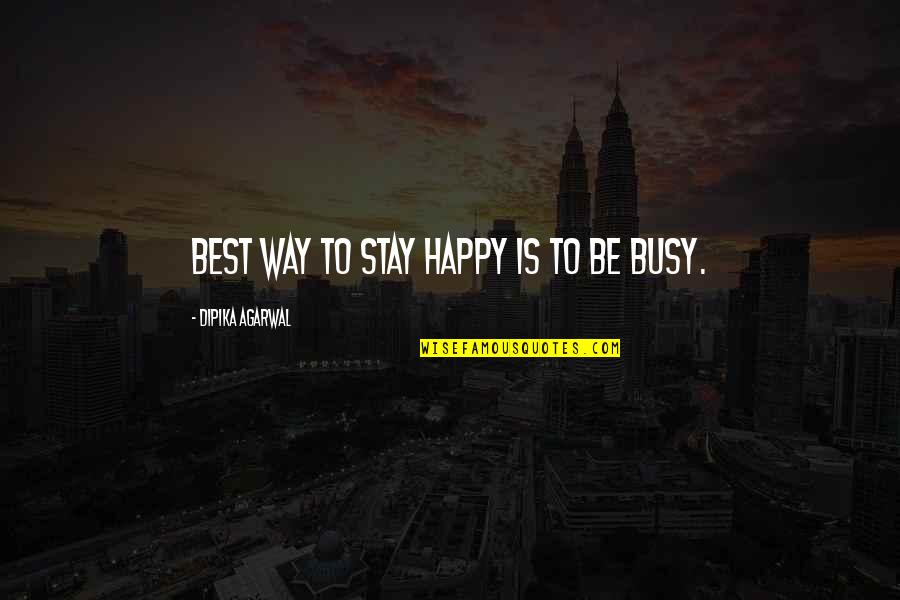 Way To Be Happy Quotes By Dipika Agarwal: Best Way to Stay Happy is to be