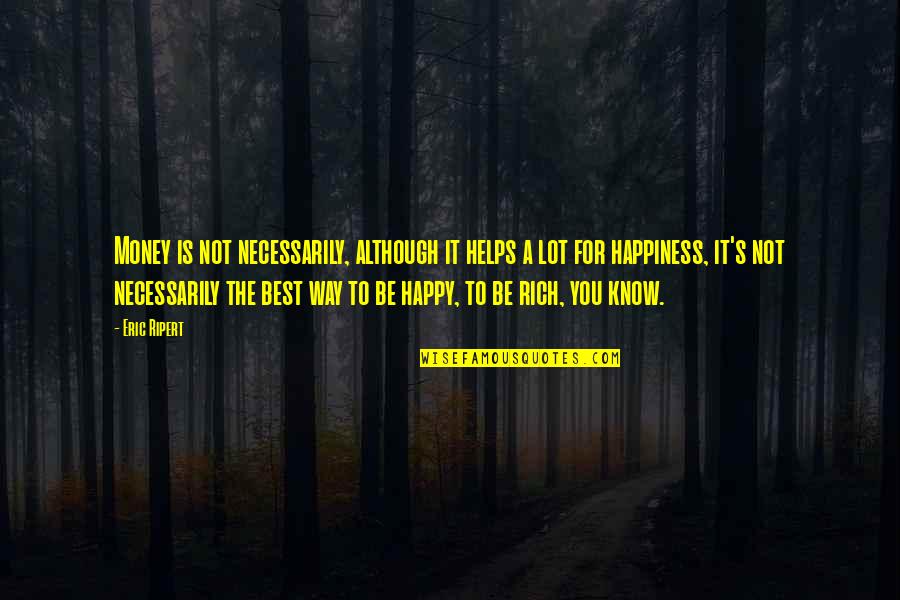 Way To Be Happy Quotes By Eric Ripert: Money is not necessarily, although it helps a