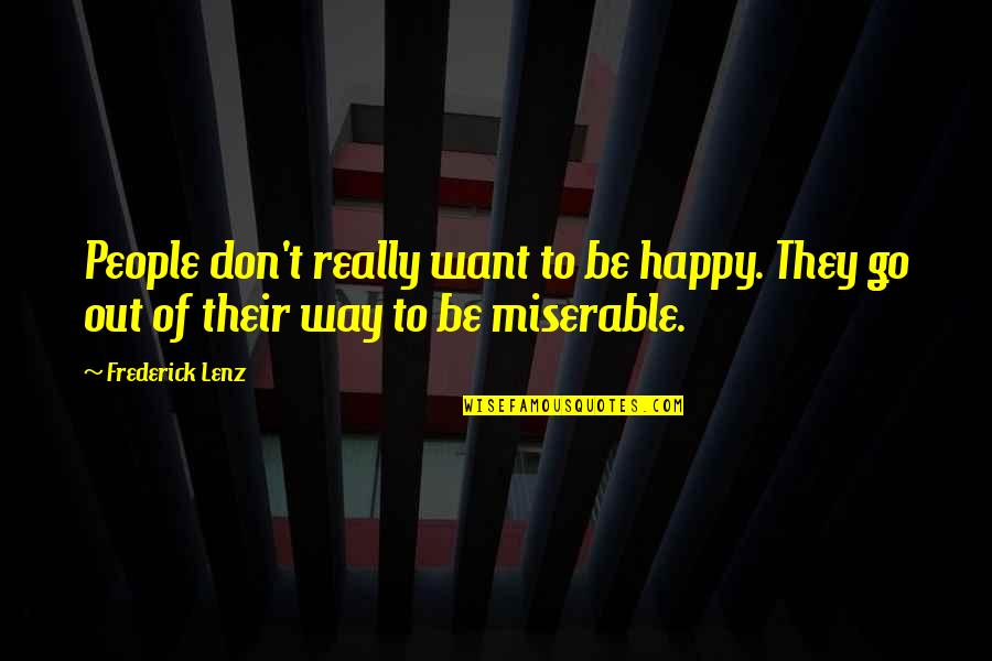 Way To Be Happy Quotes By Frederick Lenz: People don't really want to be happy. They