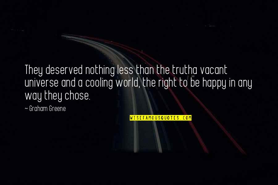 Way To Be Happy Quotes By Graham Greene: They deserved nothing less than the trutha vacant