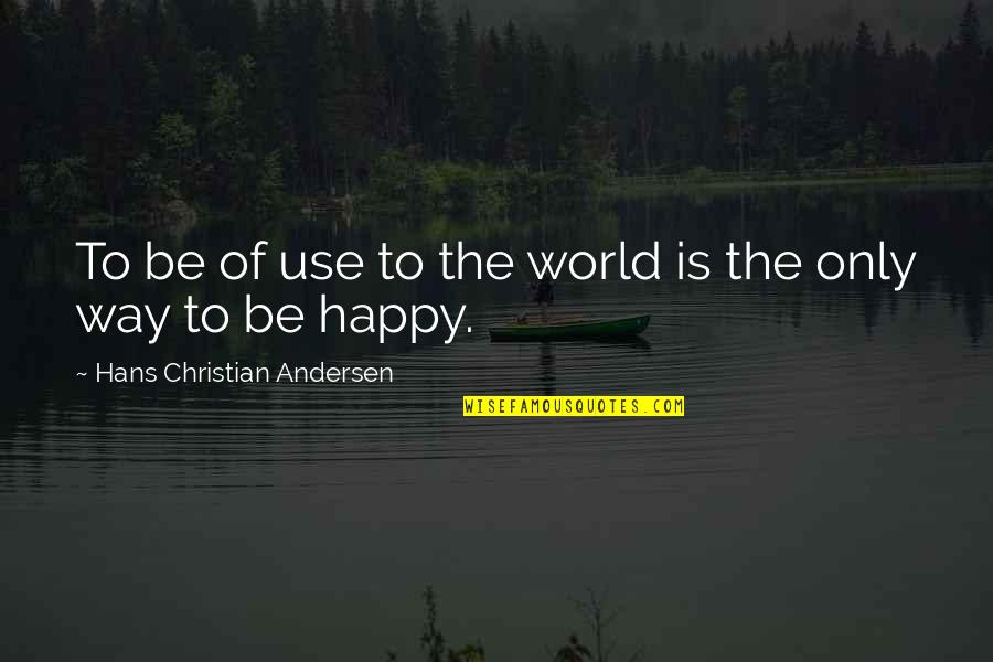 Way To Be Happy Quotes By Hans Christian Andersen: To be of use to the world is
