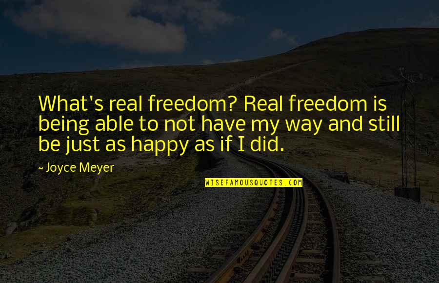 Way To Be Happy Quotes By Joyce Meyer: What's real freedom? Real freedom is being able