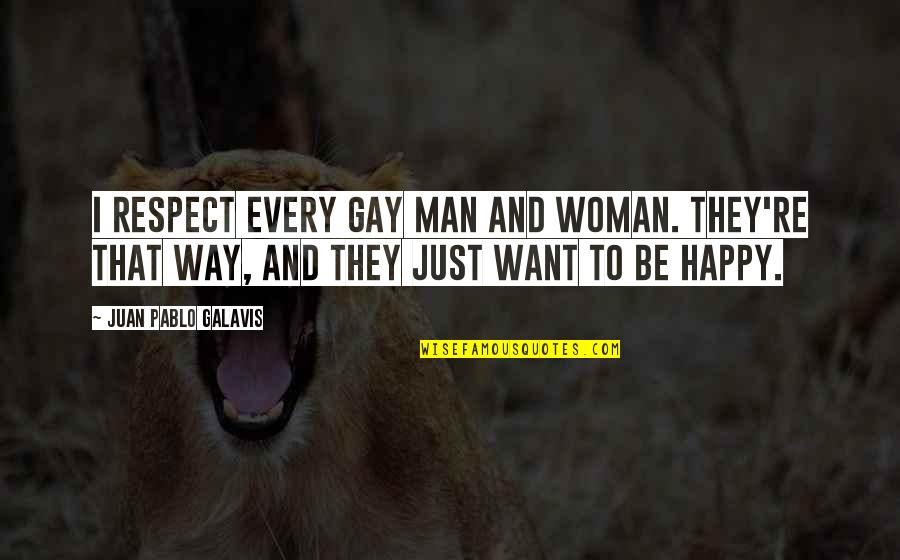 Way To Be Happy Quotes By Juan Pablo Galavis: I respect every gay man and woman. They're