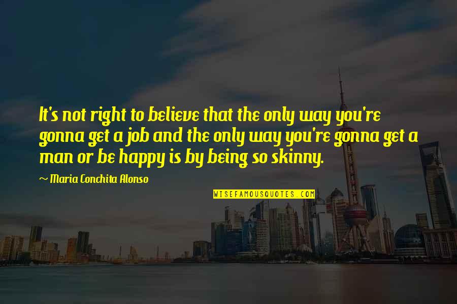 Way To Be Happy Quotes By Maria Conchita Alonso: It's not right to believe that the only